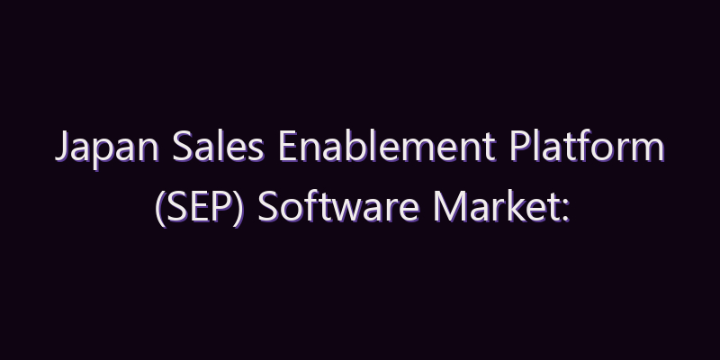 Japan Sales Enablement Platform (SEP) Software Market: Size, Share, Scope & Forecast 2026–2034