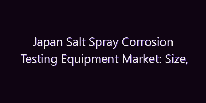 Japan Salt Spray Corrosion Testing Equipment Market: Size, Share, Scope & Forecast 2026–2034