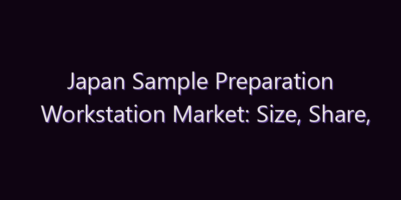 Japan Sample Preparation Workstation Market: Size, Share, Scope & Forecast 2026–2034