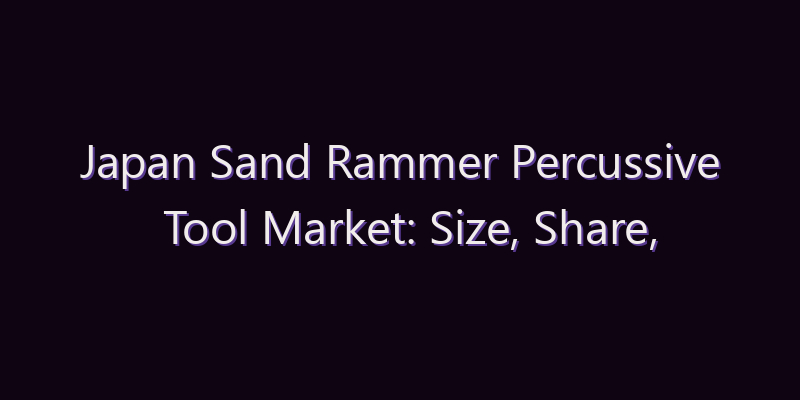Japan Sand Rammer Percussive Tool Market: Size, Share, Scope & Forecast 2026–2034