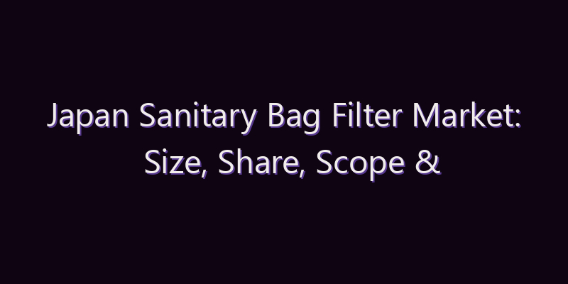 Japan Sanitary Bag Filter Market: Size, Share, Scope & Forecast 2026–2034