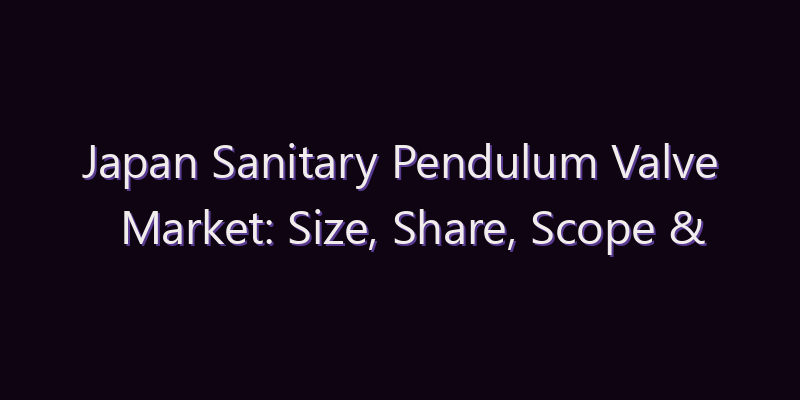 Japan Sanitary Pendulum Valve Market: Size, Share, Scope & Forecast 2026–2034