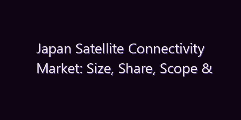 Japan Satellite Connectivity Market: Size, Share, Scope & Forecast 2026–2034