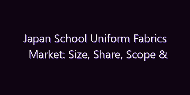 Japan School Uniform Fabrics Market: Size, Share, Scope & Forecast 2026–2034