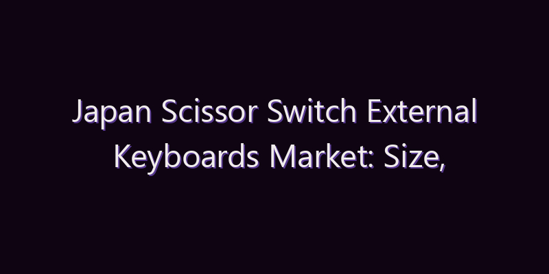 Japan Scissor Switch External Keyboards Market: Size, Share, Scope & Forecast 2026–2034