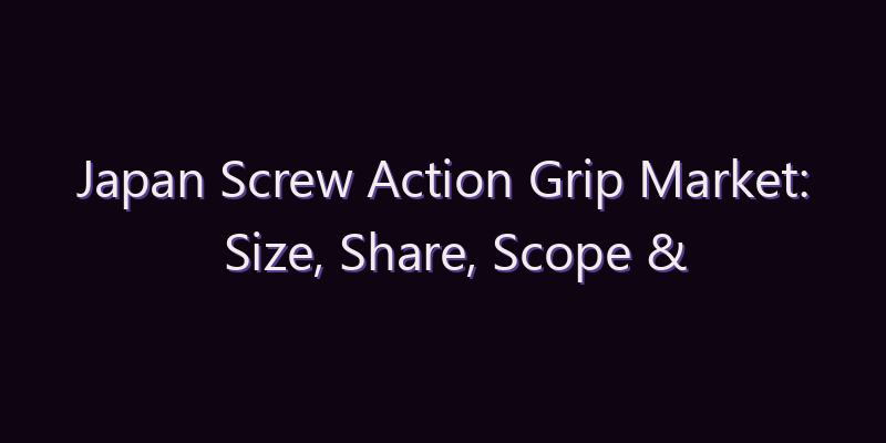Japan Screw Action Grip Market: Size, Share, Scope & Forecast 2026–2034