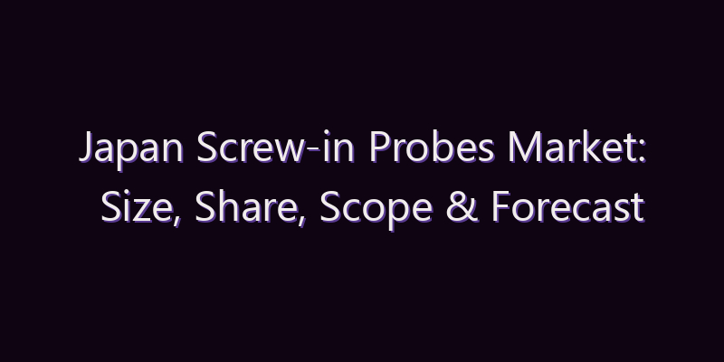 Japan Screw-in Probes Market: Size, Share, Scope & Forecast 2026–2034