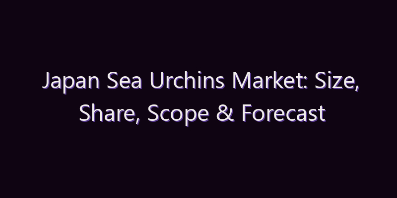 Japan Sea Urchins Market: Size, Share, Scope & Forecast 2026–2034