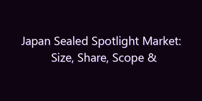 Japan Sealed Spotlight Market: Size, Share, Scope & Forecast 2026–2034