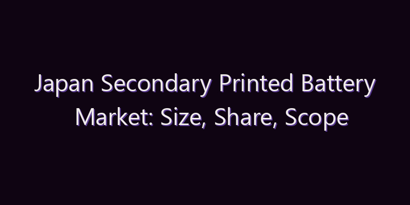 Japan Secondary Printed Battery Market: Size, Share, Scope & Forecast 2026–2034