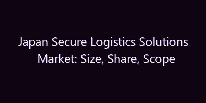 Japan Secure Logistics Solutions Market: Size, Share, Scope & Forecast 2026–2034