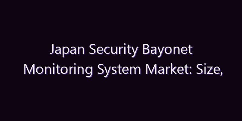 Japan Security Bayonet Monitoring System Market: Size, Share, Scope & Forecast 2026–2034