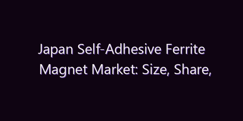 Japan Self-Adhesive Ferrite Magnet Market: Size, Share, Scope & Forecast 2026–2034