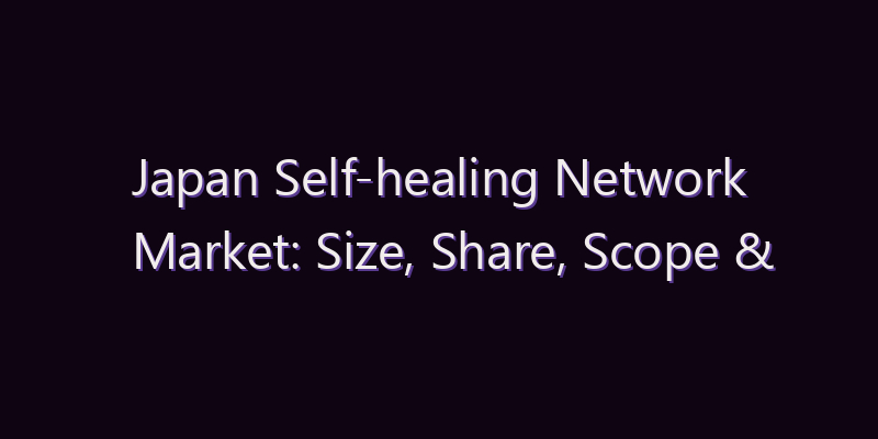 Japan Self-healing Network Market: Size, Share, Scope & Forecast 2026–2034