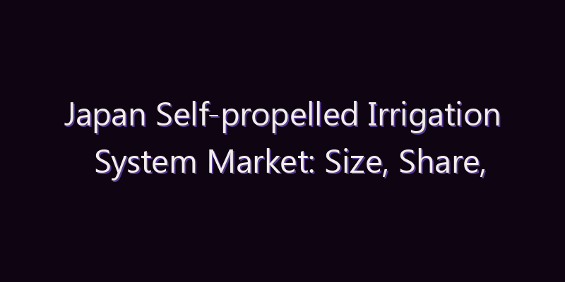 Japan Self-propelled Irrigation System Market: Size, Share, Scope & Forecast 2026–2034