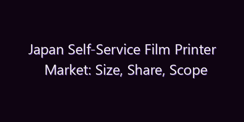 Japan Self-Service Film Printer Market: Size, Share, Scope & Forecast 2026–2034