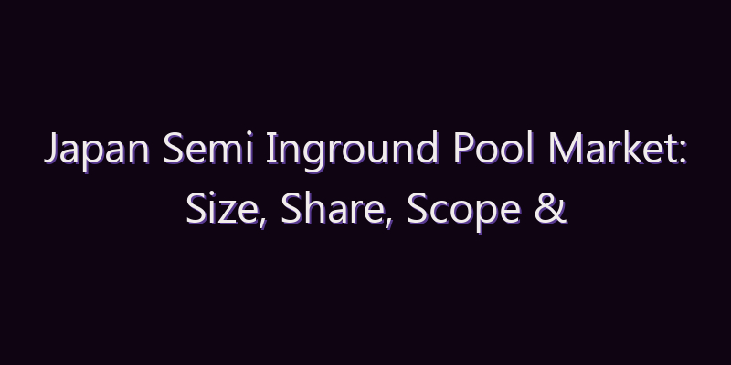 Japan Semi Inground Pool Market: Size, Share, Scope & Forecast 2026–2034