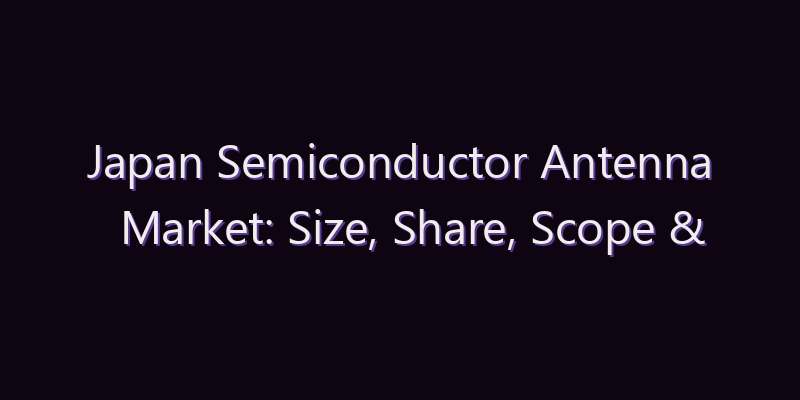 Japan Semiconductor Antenna Market: Size, Share, Scope & Forecast 2026–2034
