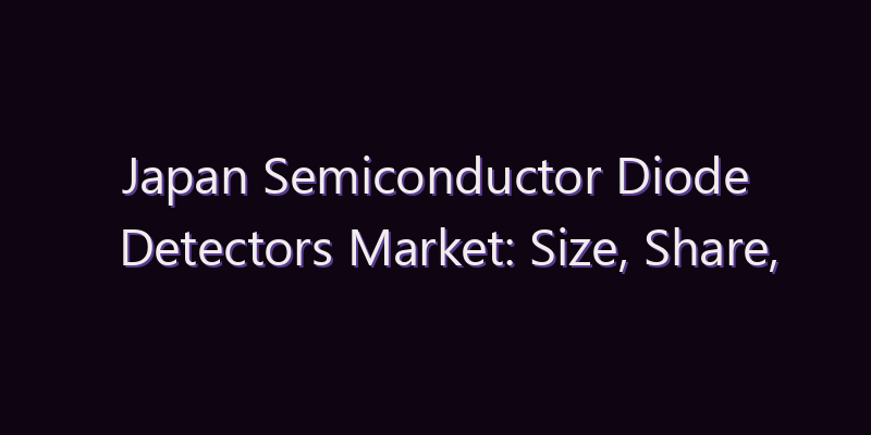 Japan Semiconductor Diode Detectors Market: Size, Share, Scope & Forecast 2026–2034
