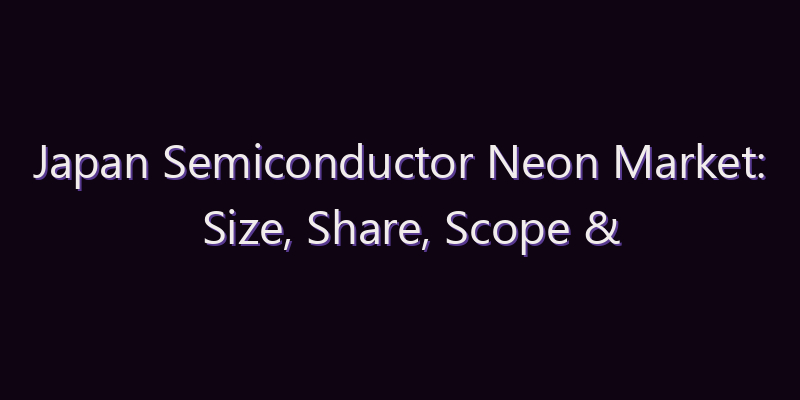 Japan Semiconductor Neon Market: Size, Share, Scope & Forecast 2026–2034