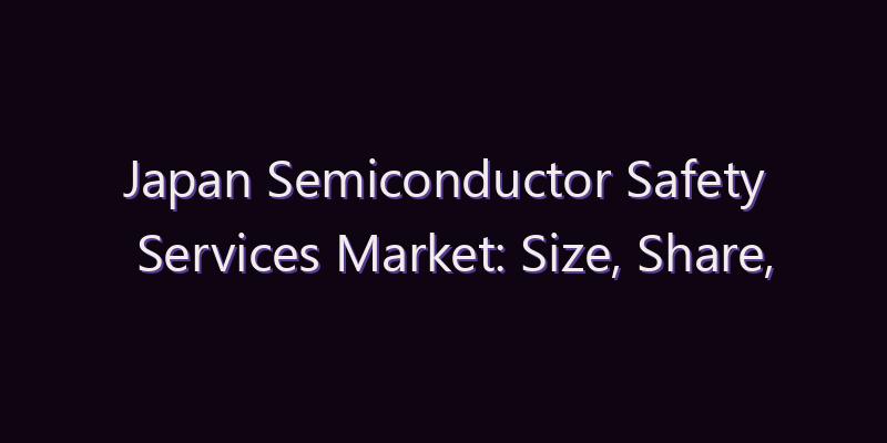 Japan Semiconductor Safety Services Market: Size, Share, Scope & Forecast 2026–2034