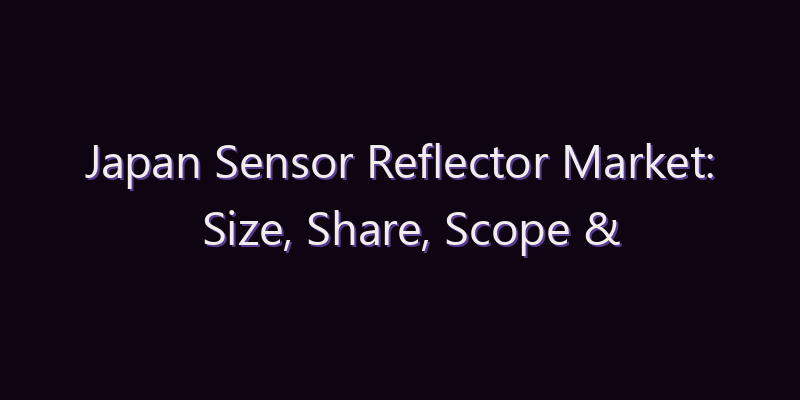 Japan Sensor Reflector Market: Size, Share, Scope & Forecast 2026–2034