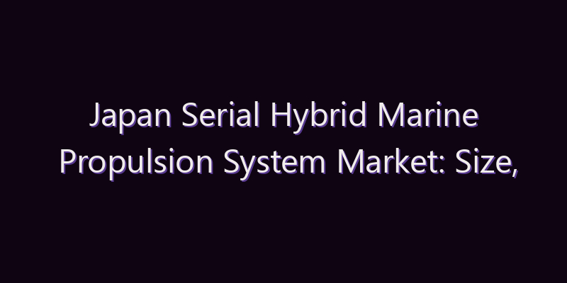 Japan Serial Hybrid Marine Propulsion System Market: Size, Share, Scope & Forecast 2026–2034