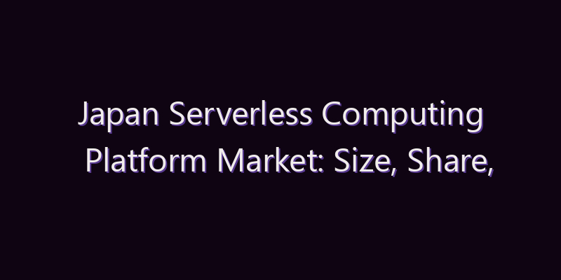 Japan Serverless Computing Platform Market: Size, Share, Scope & Forecast 2026–2034