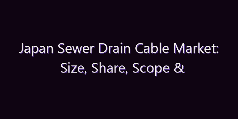 Japan Sewer Drain Cable Market: Size, Share, Scope & Forecast 2026–2034