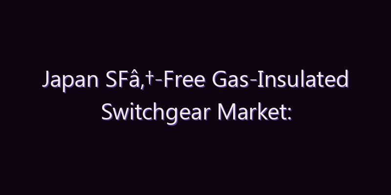 Japan SFâ‚†-Free Gas-Insulated Switchgear Market: Size, Share, Scope & Forecast 2026–2034
