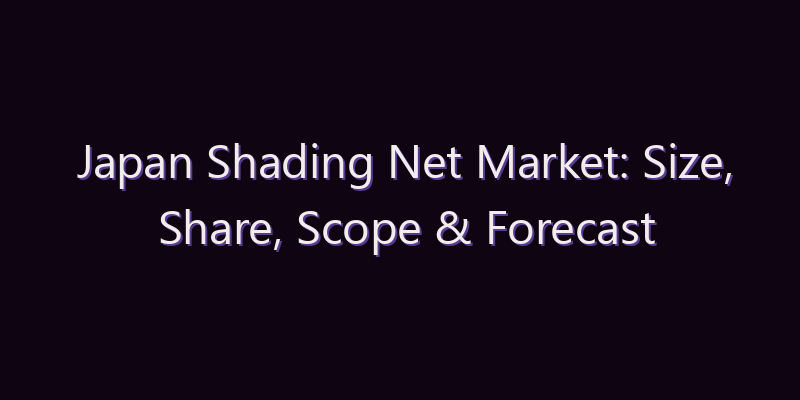 Japan Shading Net Market: Size, Share, Scope & Forecast 2026–2034
