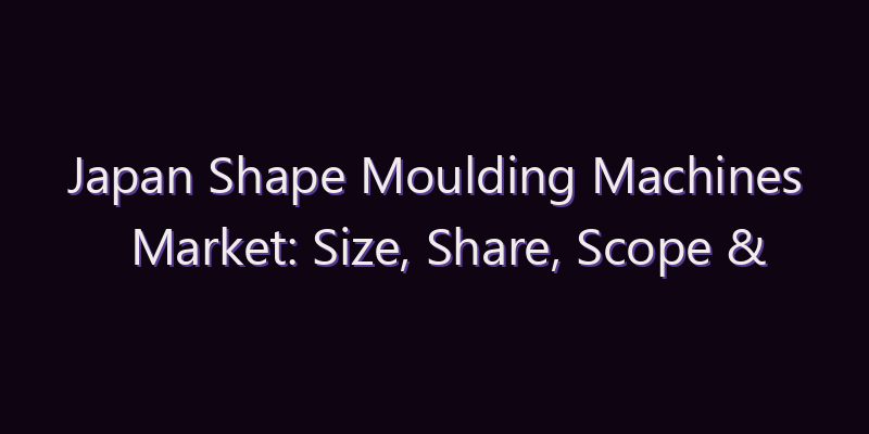 Japan Shape Moulding Machines Market: Size, Share, Scope & Forecast 2026–2034