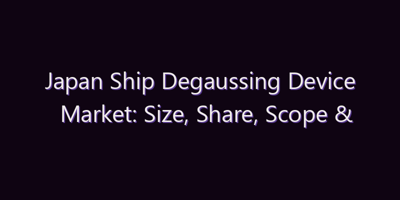 Japan Ship Degaussing Device Market: Size, Share, Scope & Forecast 2026–2034