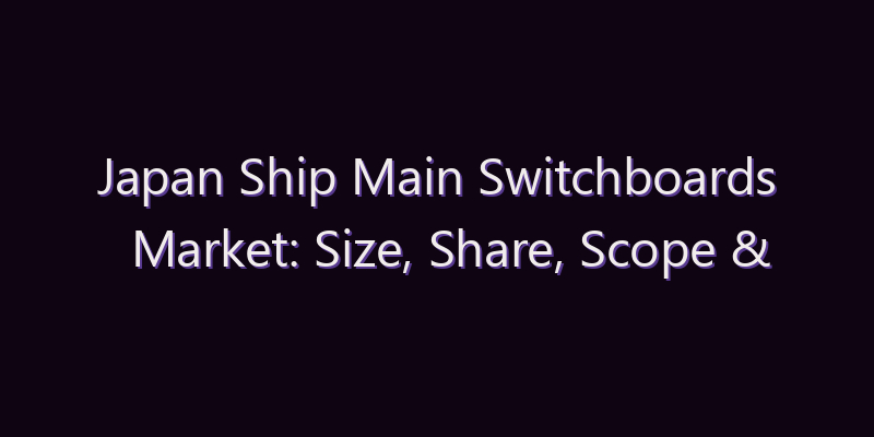 Japan Ship Main Switchboards Market: Size, Share, Scope & Forecast 2026–2034