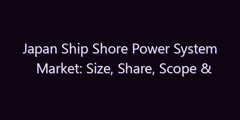 Japan Ship Shore Power System Market: Size, Share, Scope & Forecast 2026–2034