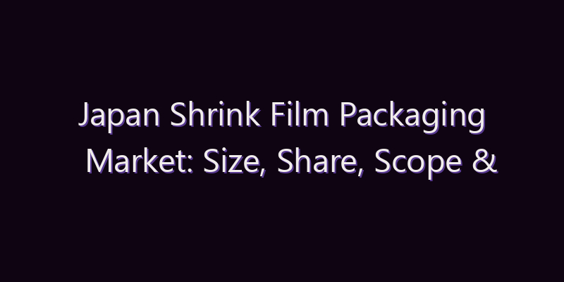 Japan Shrink Film Packaging Market: Size, Share, Scope & Forecast 2026–2034