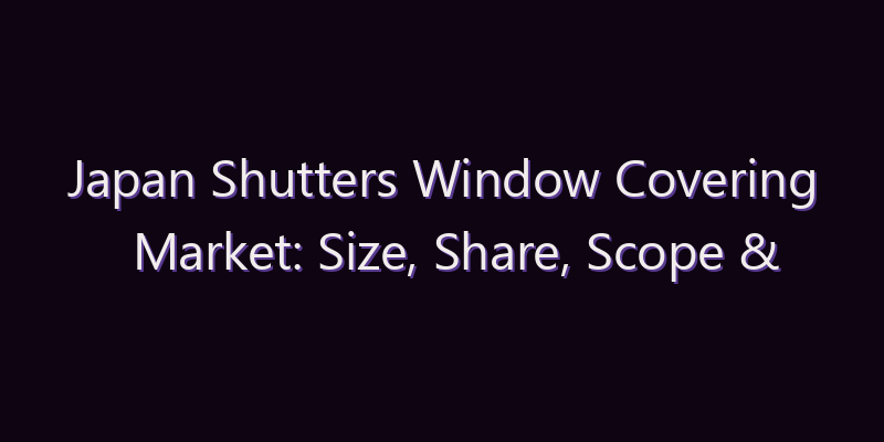 Japan Shutters Window Covering Market: Size, Share, Scope & Forecast 2026–2034