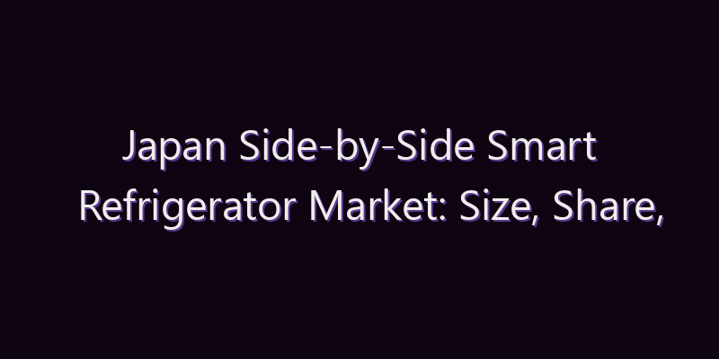 Japan Side-by-Side Smart Refrigerator Market: Size, Share, Scope & Forecast 2026–2034