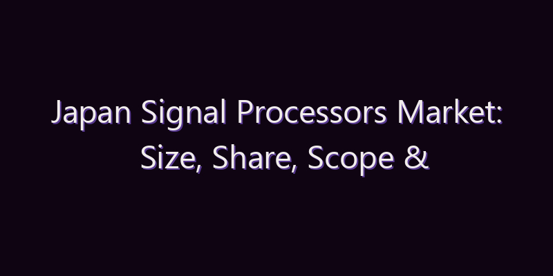 Japan Signal Processors Market: Size, Share, Scope & Forecast 2026–2034