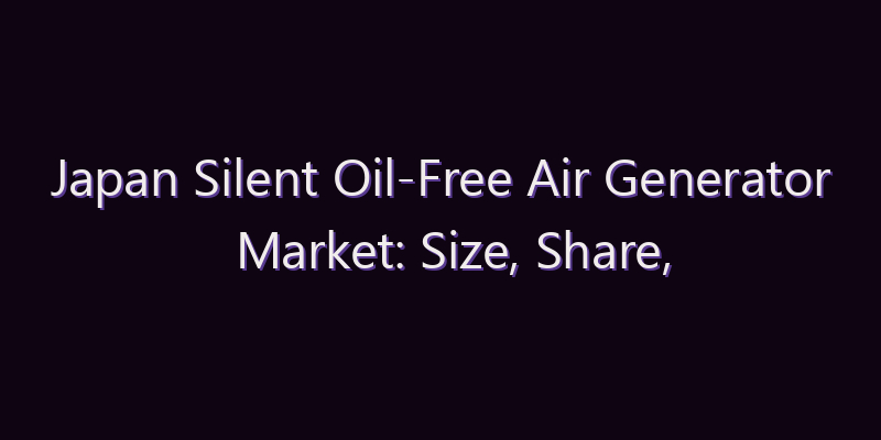 Japan Silent Oil-Free Air Generator Market: Size, Share, Scope & Forecast 2026–2034