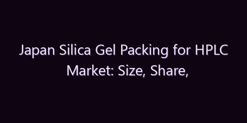 Japan Silica Gel Packing for HPLC Market: Size, Share, Scope & Forecast 2026–2034