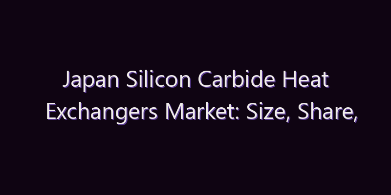 Japan Silicon Carbide Heat Exchangers Market: Size, Share, Scope & Forecast 2026–2034