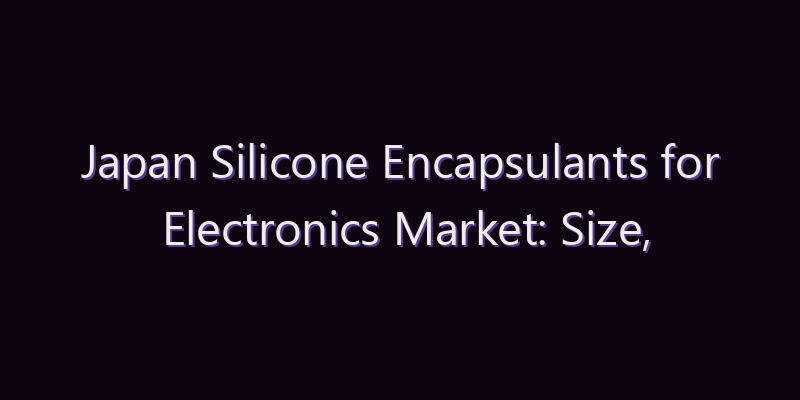 Japan Silicone Encapsulants for Electronics Market: Size, Share, Scope & Forecast 2026–2034