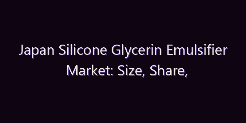 Japan Silicone Glycerin Emulsifier Market: Size, Share, Scope & Forecast 2026–2034