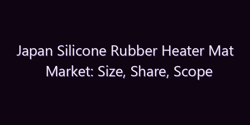 Japan Silicone Rubber Heater Mat Market: Size, Share, Scope & Forecast 2026–2034