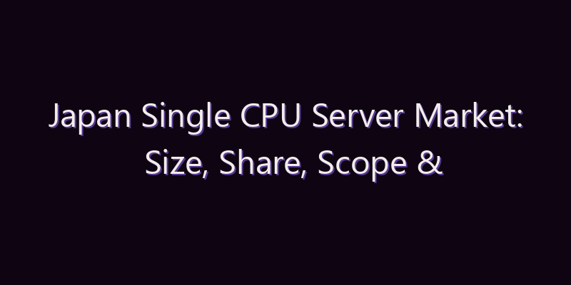 Japan Single CPU Server Market: Size, Share, Scope & Forecast 2026–2034