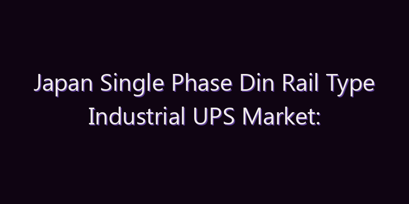 Japan Single Phase Din Rail Type Industrial UPS Market: Size, Share, Scope & Forecast 2026–2034