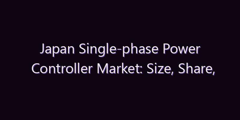 Japan Single-phase Power Controller Market: Size, Share, Scope & Forecast 2026–2034