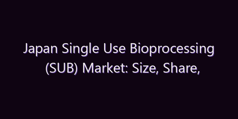 Japan Single Use Bioprocessing (SUB) Market: Size, Share, Scope & Forecast 2026–2034