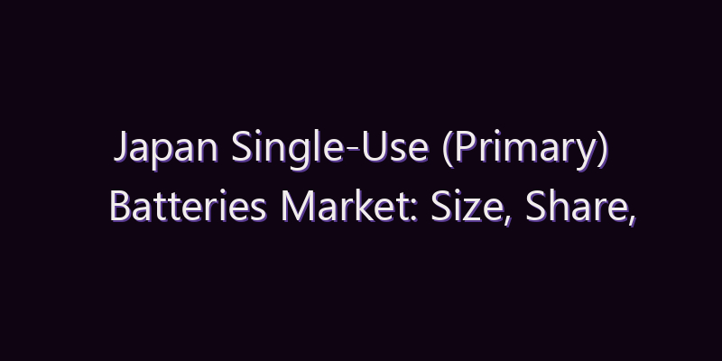 Japan Single-Use (Primary) Batteries Market: Size, Share, Scope & Forecast 2026–2034